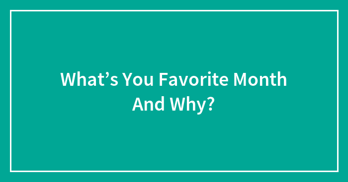 What’s You Favorite Month And Why?