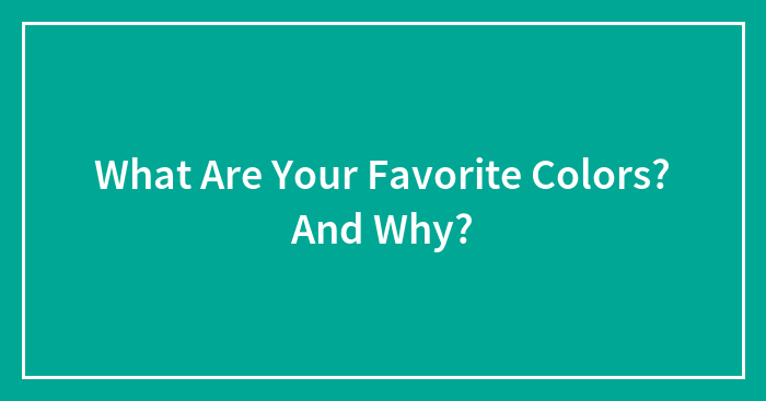 What Are Your Favorite Colors? And Why?