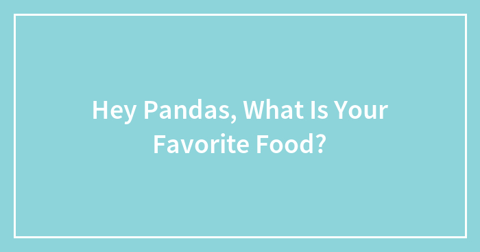 Hey Pandas, What Is Your Favorite Food?