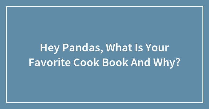 Hey Pandas, What Is Your Favorite Cook Book And Why?