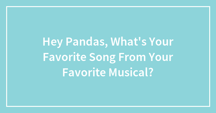 Hey Pandas, What’s Your Favorite Song From Your Favorite Musical?