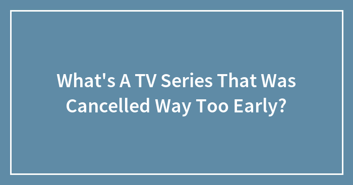 Hey Pandas, What’s A TV Series That Has Been Cancelled Way Too Early? (Closed)