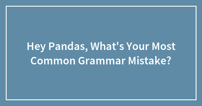 Hey Pandas, What’s Your Most Common Grammar Mistake? (Closed)