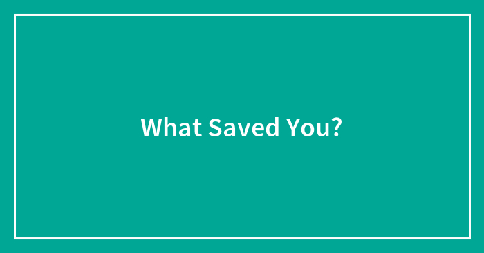 What Saved You?