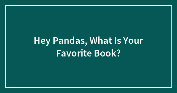 Hey Pandas, What Is Your Favorite Book?