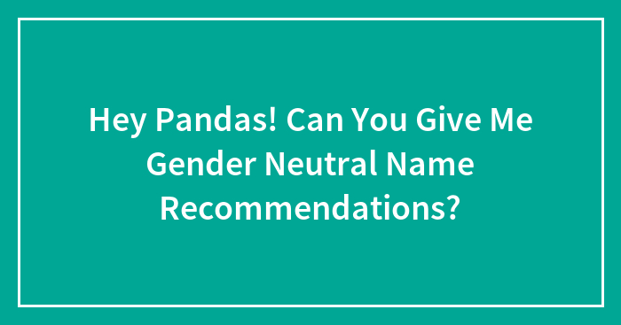 Hey Pandas! Can You Give Me Gender Neutral Name Recommendations?