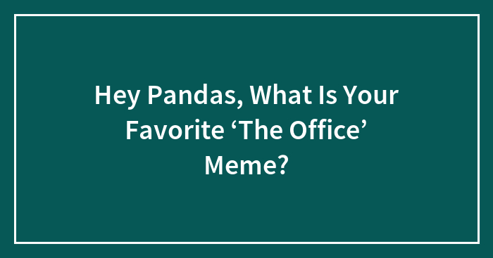 Hey Pandas, What Is Your Favorite ‘The Office’ Meme?