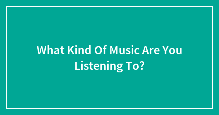 What Kind Of Music Are You Listening To?