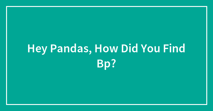 Hey Pandas, How Did You Find Bp?