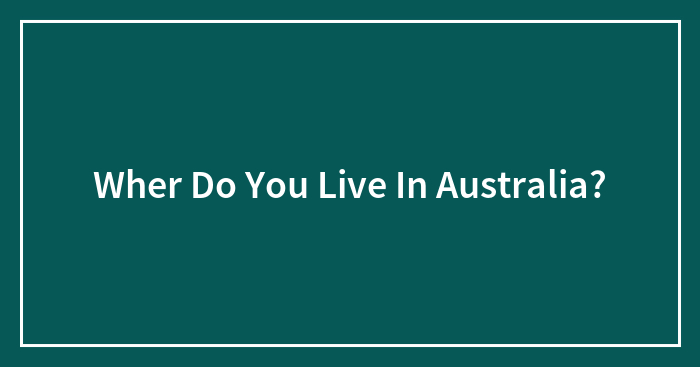 Wher Do You Live In Australia?