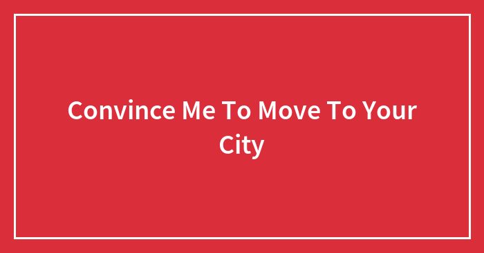 Convince Me To Move To Your City