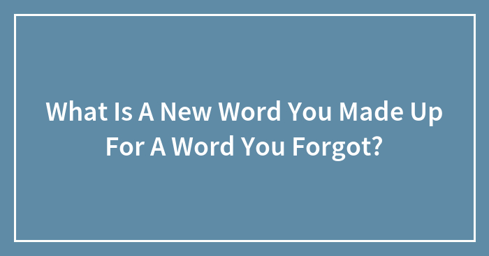 What Is A New Word You Made Up For A Word You Forgot?
