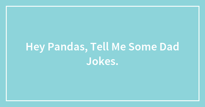 Hey Pandas, Tell Me Some Dad Jokes.