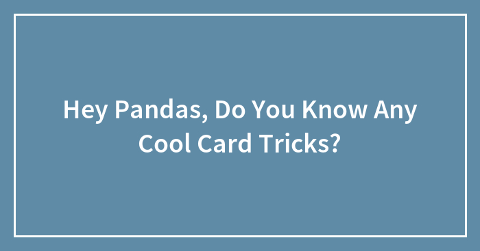 Hey Pandas, Do You Know Any Cool Card Tricks?