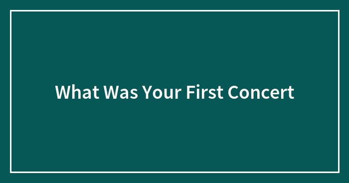 What Was Your First Concert