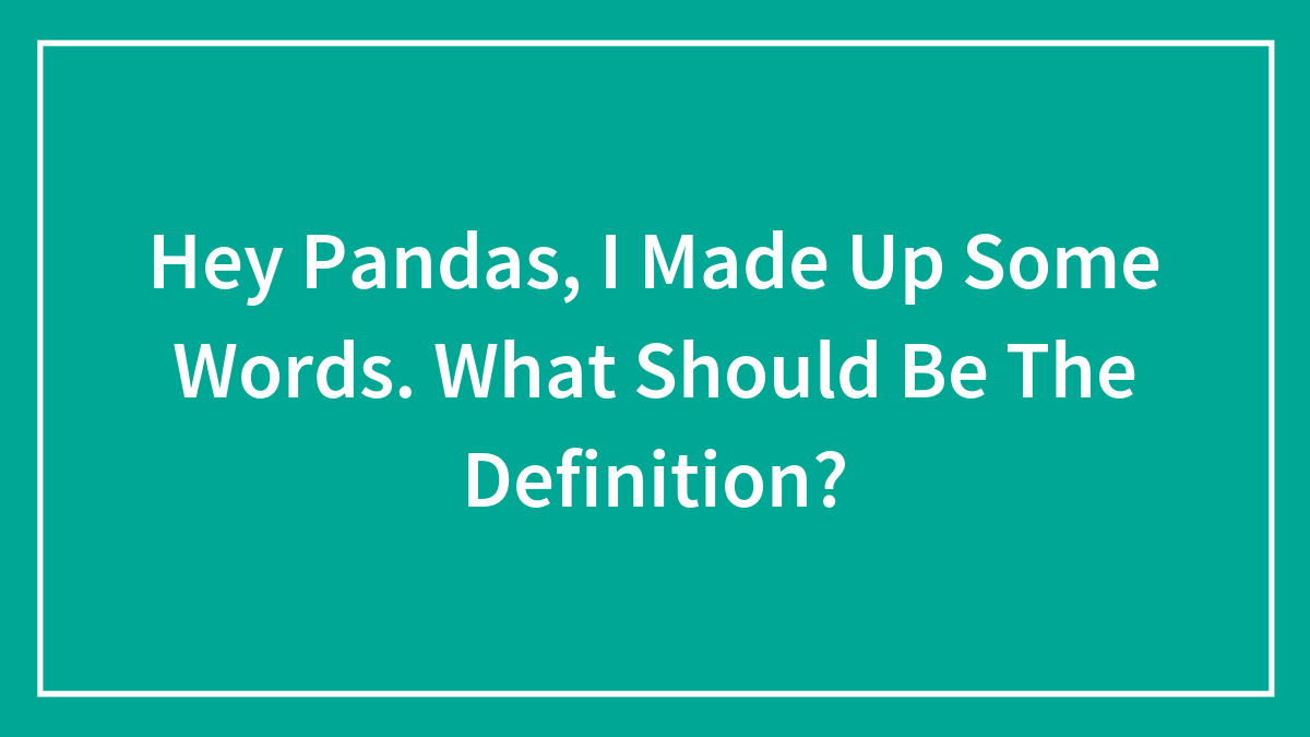 Hey Pandas, I Made Up Some Words. What Should Be The Definition?