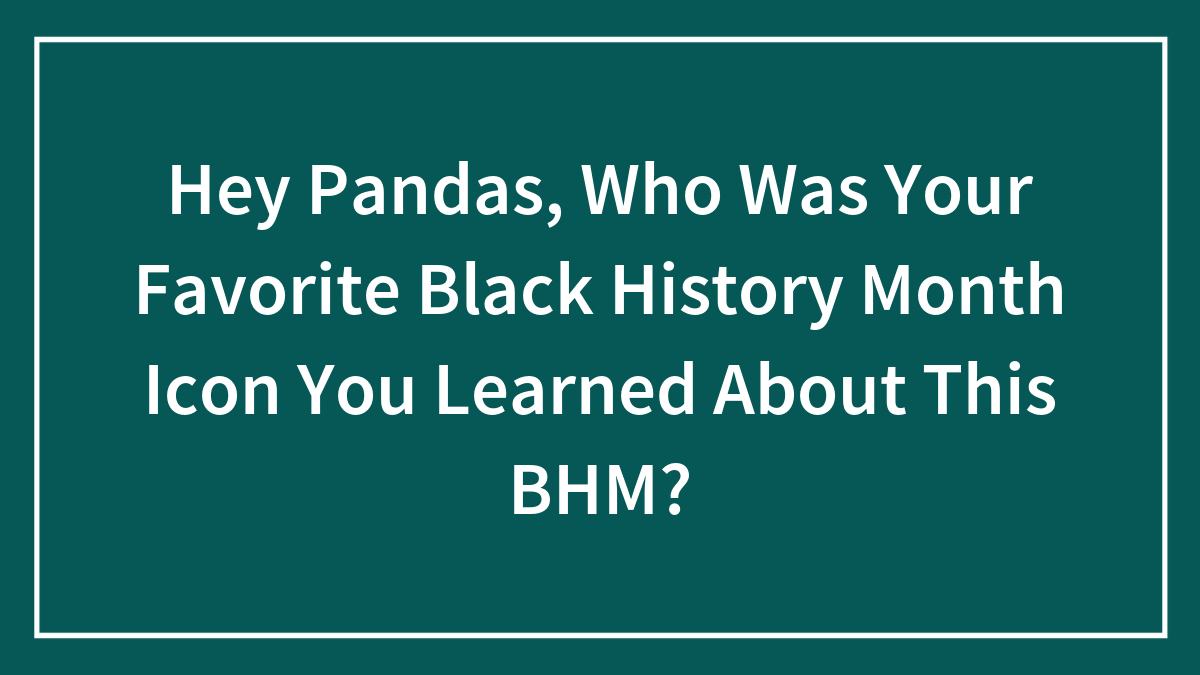 Hey Pandas, Who Was Your Favorite Black History Month Icon You Learned About This BHM? (Closed)