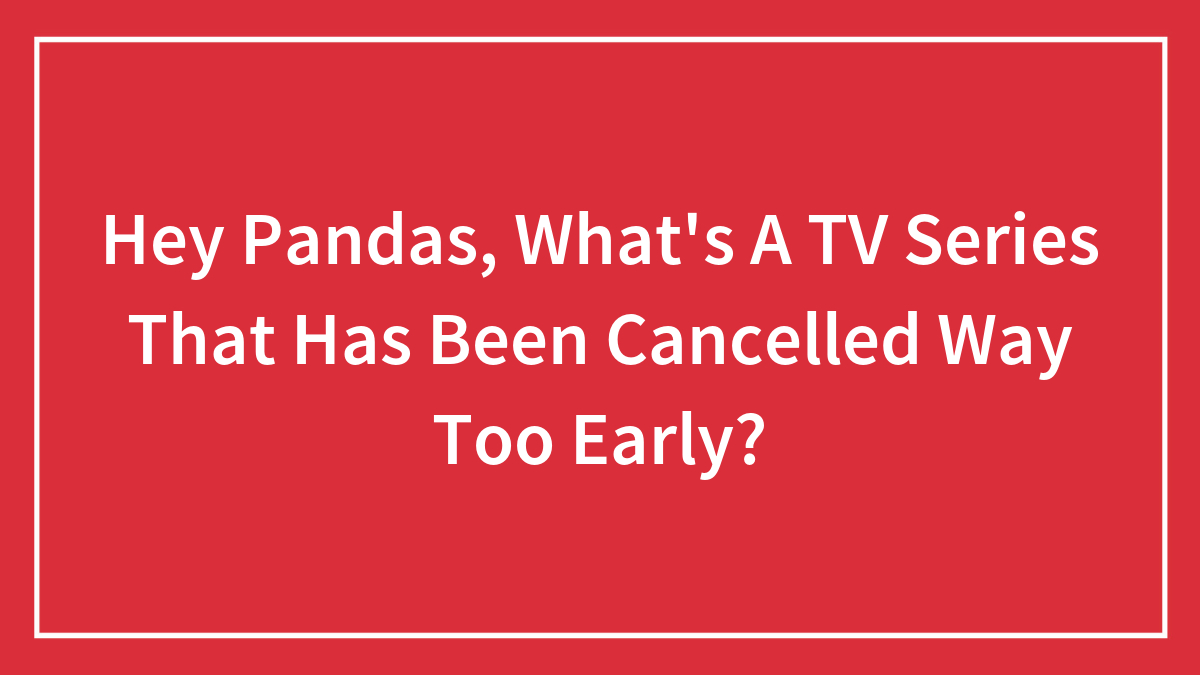 Hey Pandas, What’s A TV Series That Has Been Cancelled Way Too Early? (Closed)