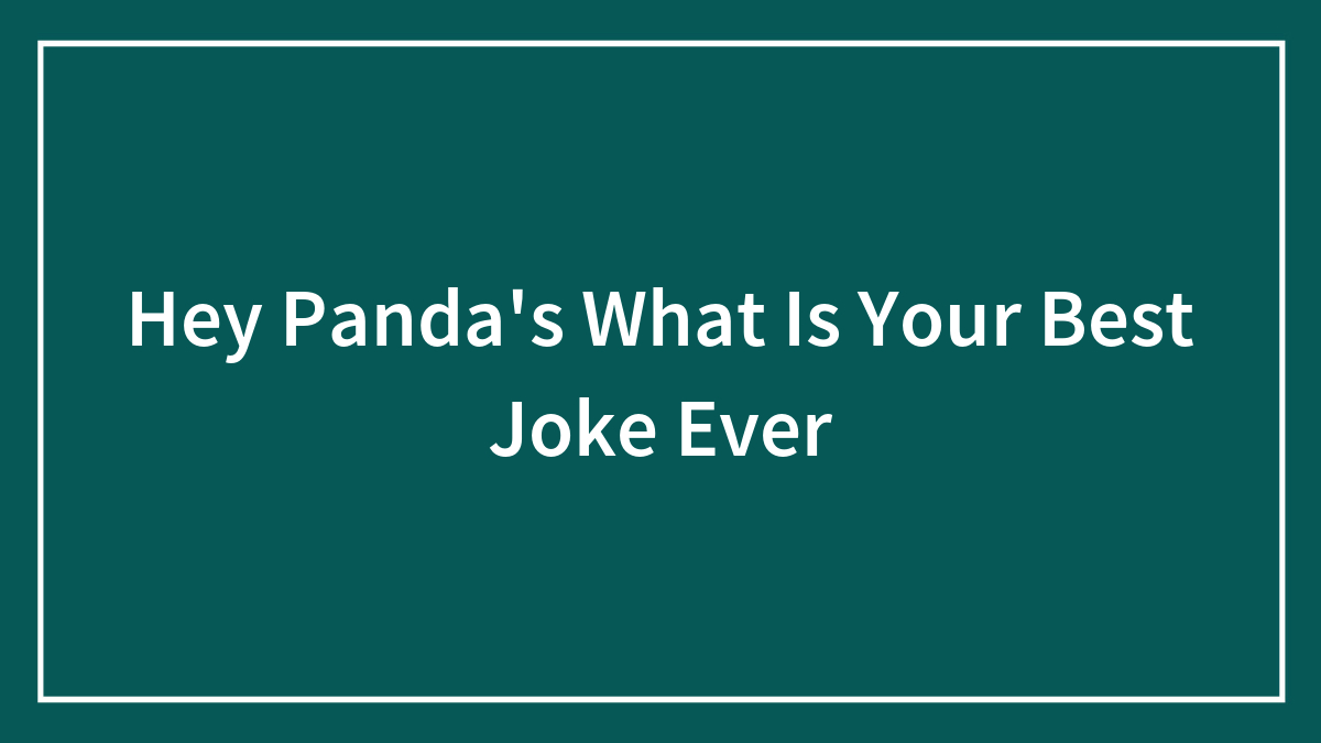 Hey Panda’s What Is Your Best Joke Ever