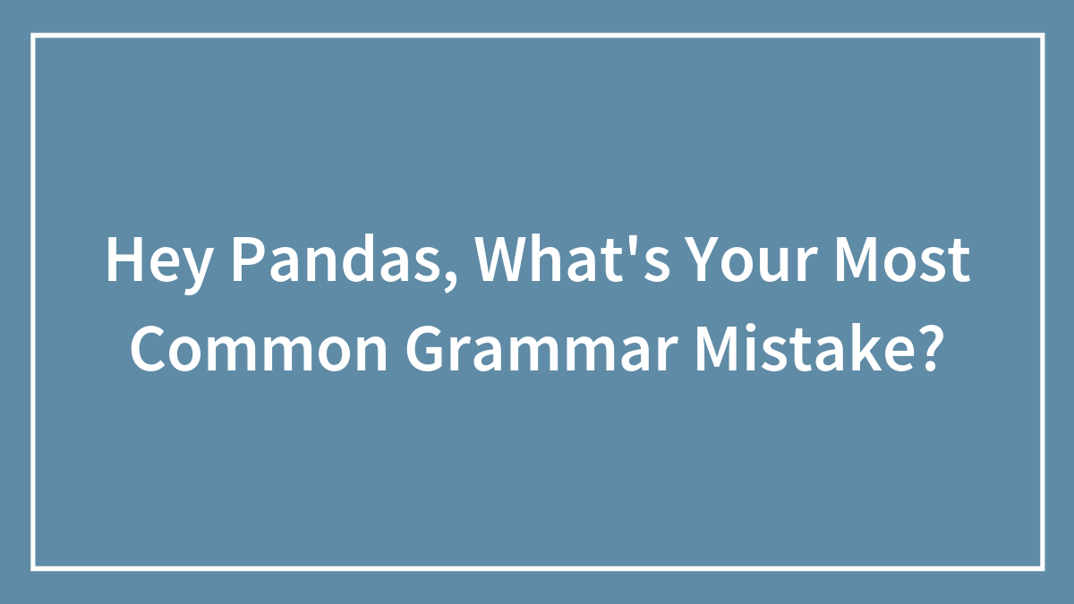 Hey Pandas, What’s Your Most Common Grammar Mistake? (Closed)
