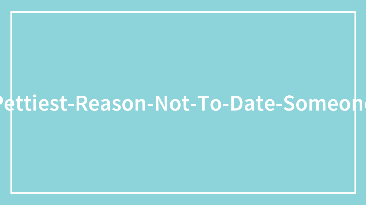 People In This Online Thread Are Sharing The Pettiest Reasons They Refused To Date Someone, Here Are 65 Of Their Most Honest Responses