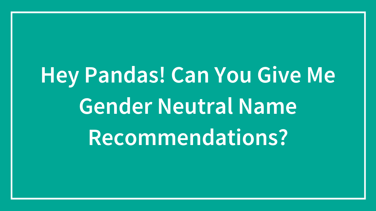 Hey Pandas! Can You Give Me Gender Neutral Name Recommendations?