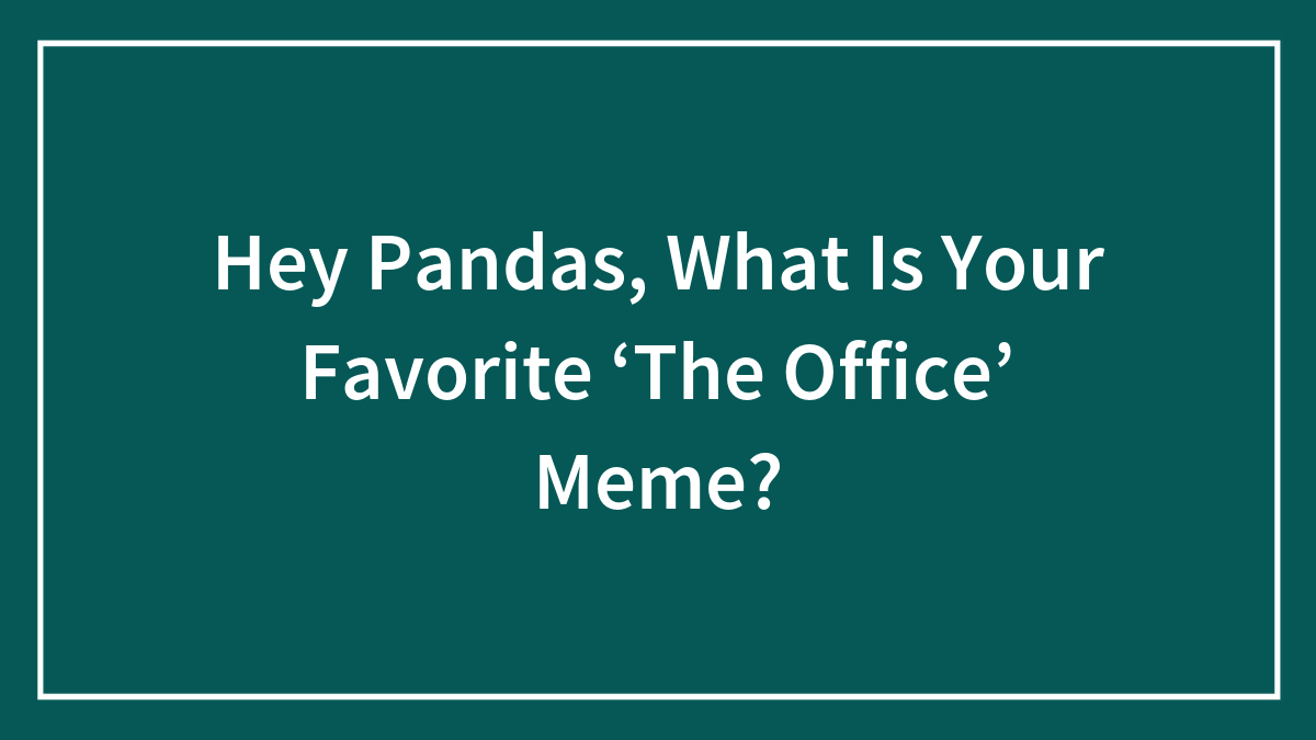 Hey Pandas, What Is Your Favorite ‘The Office’ Meme?