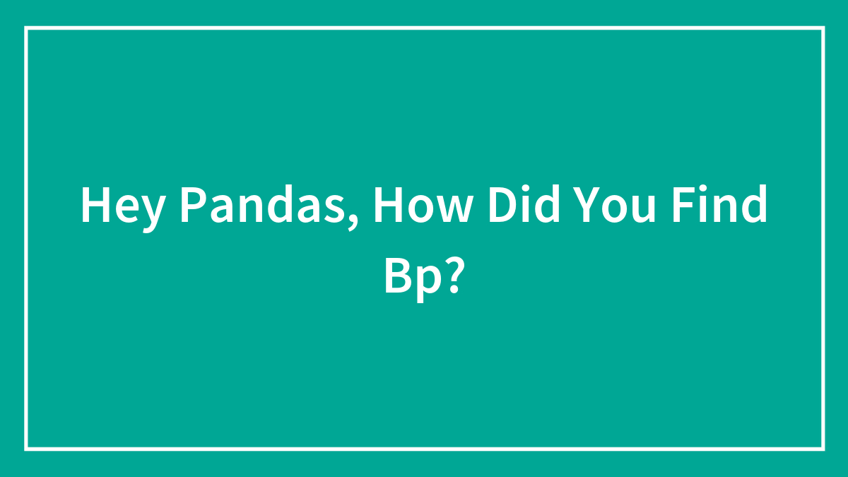 Hey Pandas, How Did You Find Bp?