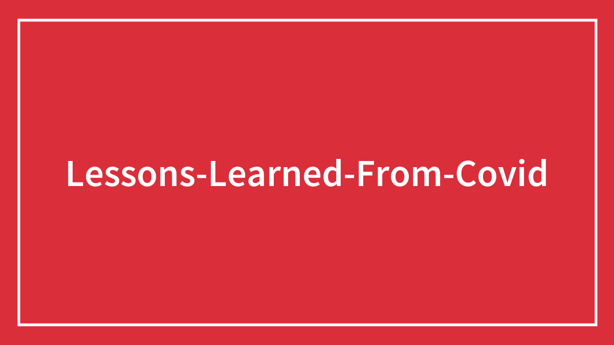 52 Lessons Learned From Covid That We Couldn’t Figure Out Before The Restrictions