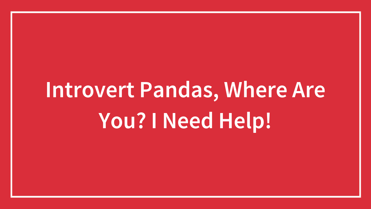 Hey Pandas, Where Are You? I Need Help!