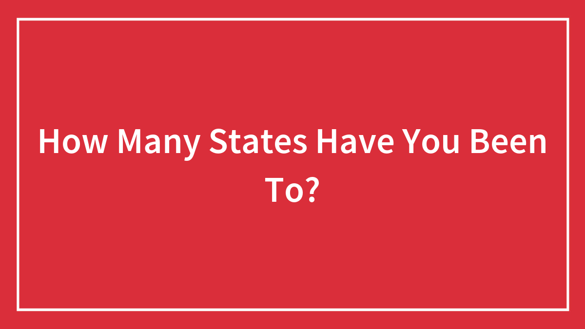 How Many States Have You Been To?