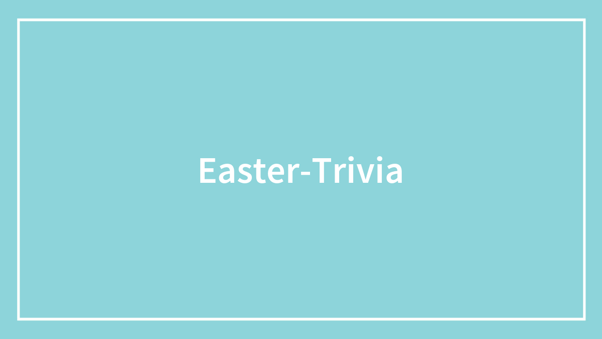 71 Easter Trivia Questions To Test Your Knowledge (And Have Fun!)
