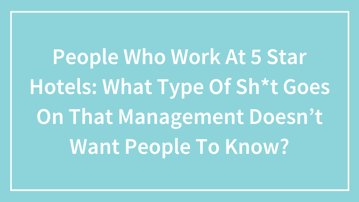 5-Star Hotel Employees Spill The Tea On Hotel Secrets, And Some Get Really Dark