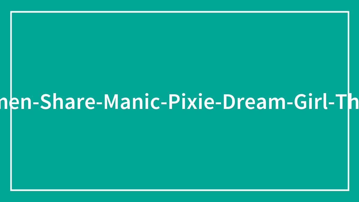 35 “Manic Pixie Dream Girl” Things Women Used To Do, Thinking It Made Them So Cool And Mysterious