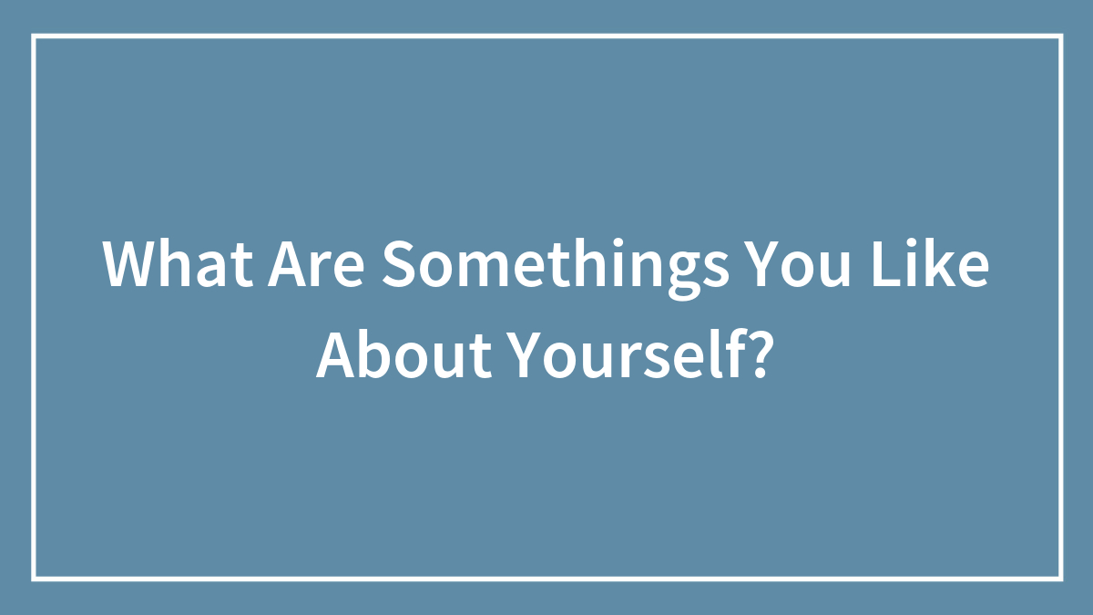 What Are Somethings You Like About Yourself?