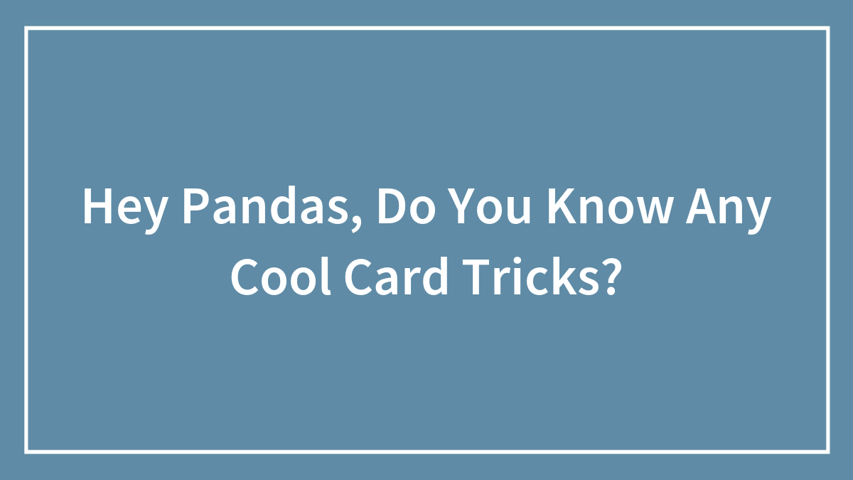 Hey Pandas, Do You Know Any Cool Card Tricks?