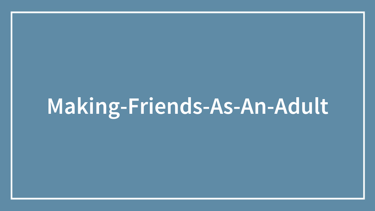51 Tips On How To Make Friends As An Adult, As Shared By People In This Online Group