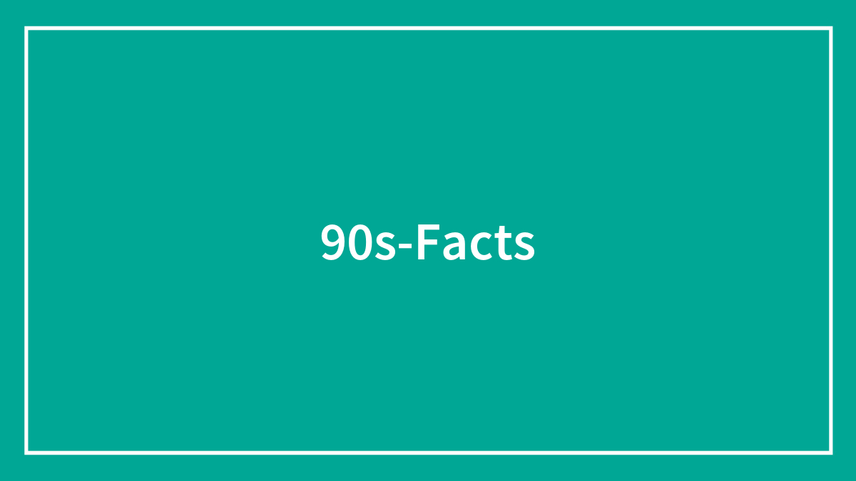 54 Facts About The 1990s In Case You Want To Feel Nostalgic