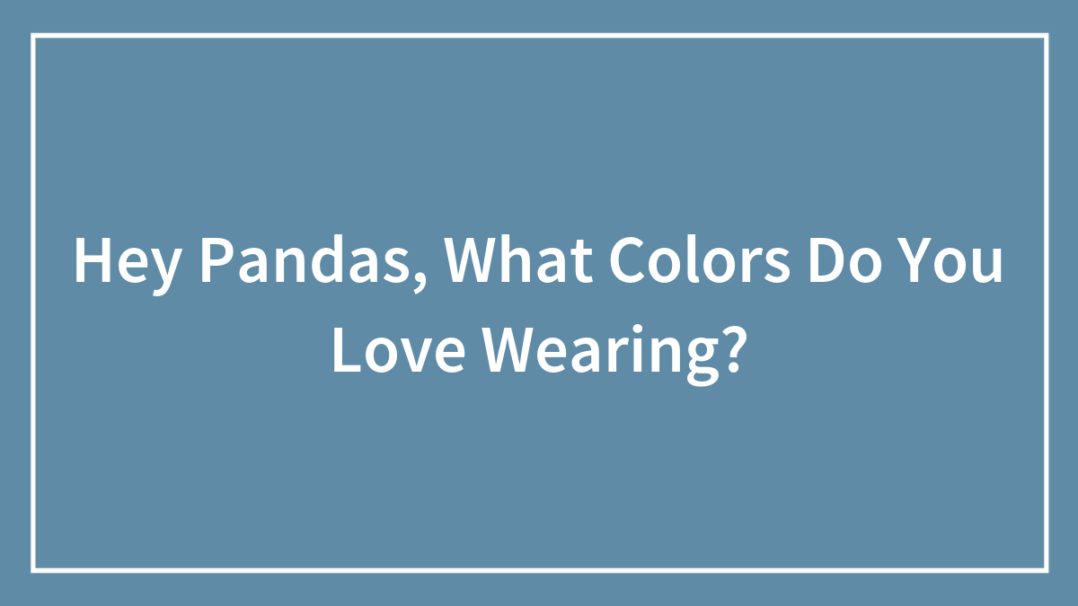 Hey Pandas, What Colors Do You Love Wearing?