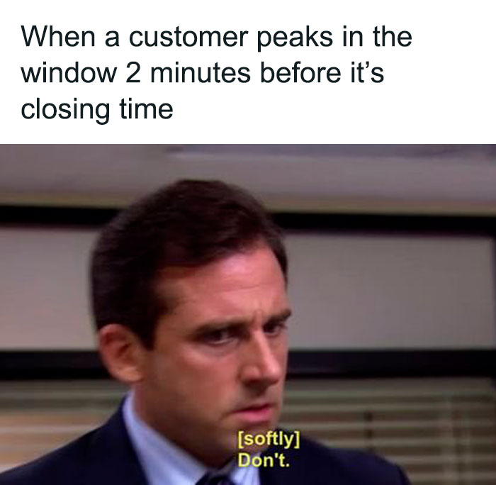 "Funny retail meme showing man's intense expression with text 'When a customer peaks...closing time; [softly] Don’t.'"