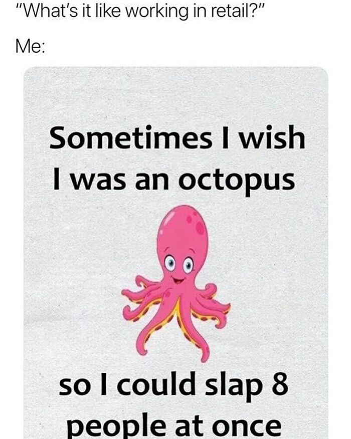 Meme about the struggle of working in retail, featuring a cartoon octopus wishing for eight arms.