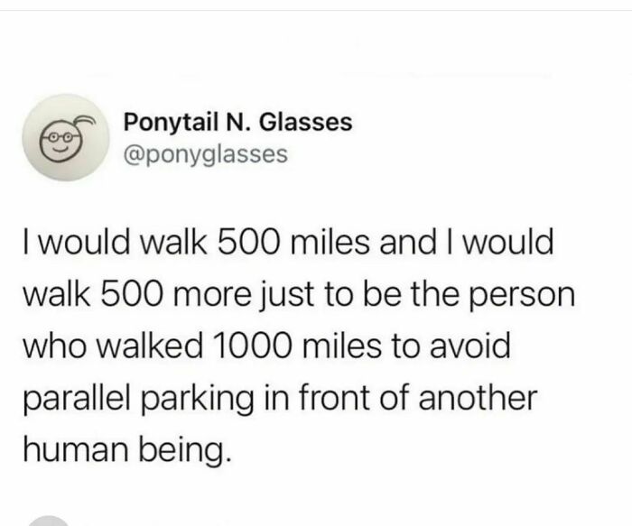 I Am Sure That Past Attempts At Parallel Parking With Other People Around Has Contributed To My Anxiety. No Thank You! I Take 1000 Miles Anyday