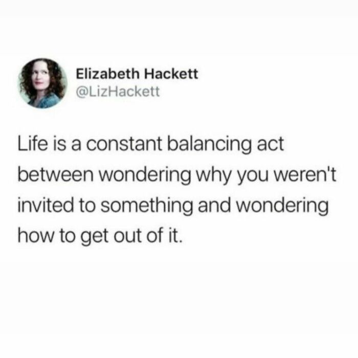 Camera Cuts To Me, Deeply Offended And Fully Spiraling Over The Fact That The Friend Whose Invites I Have Declined The Past 38 Times Has Stopped Inviting Me To Things 