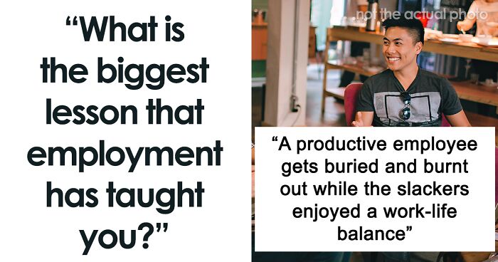 “Lazy Coworkers Get Paid As Much As You”: People Share 30 Honest Answers To What Employment Has Taught Them