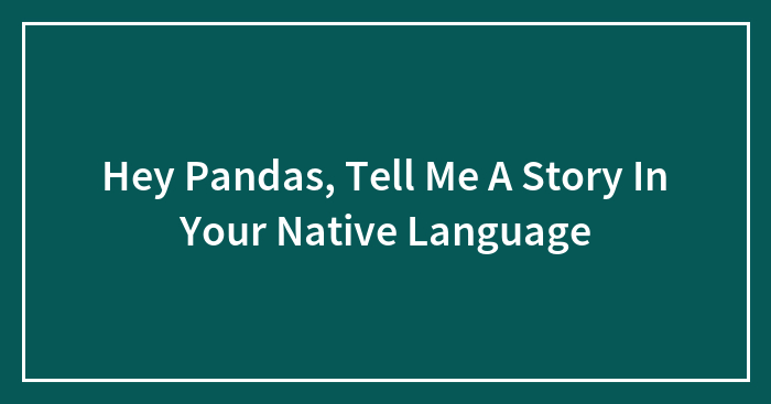 Hey Pandas, Tell Me A Story In Your Native Language