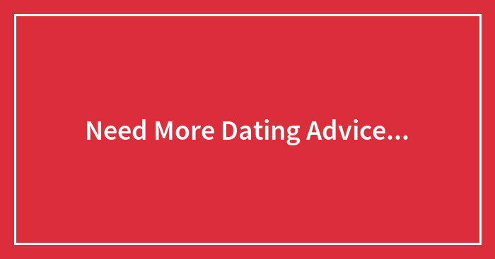 Need More Dating Advice…