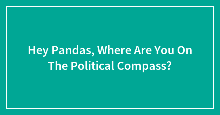 Hey Pandas, Where Are You On The Political Compass?