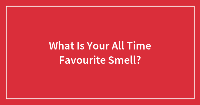 What Is Your All Time Favourite Smell?