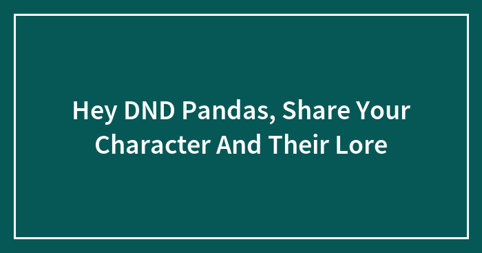 Hey DND Pandas, Share Your Character And Their Lore (Closed)