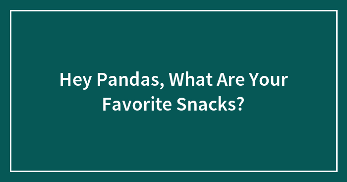 Hey Pandas, What Are Your Favorite Snacks?